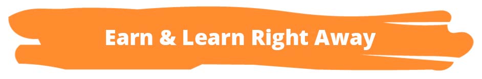 earn and learn right away